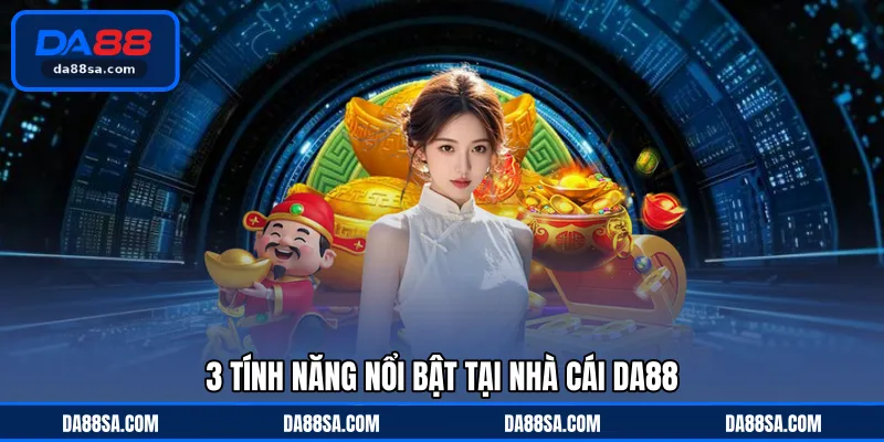3 Tính năng nổi bật tại nhà cái DA88