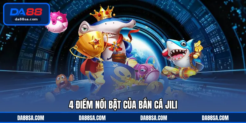 4 Điểm nổi bật của bắn cá JILI