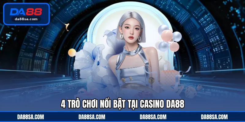 4 trò chơi nổi bật tại casino DA88