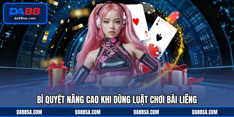 Bí quyết nâng cao khi dùng luật chơi bài Liêng