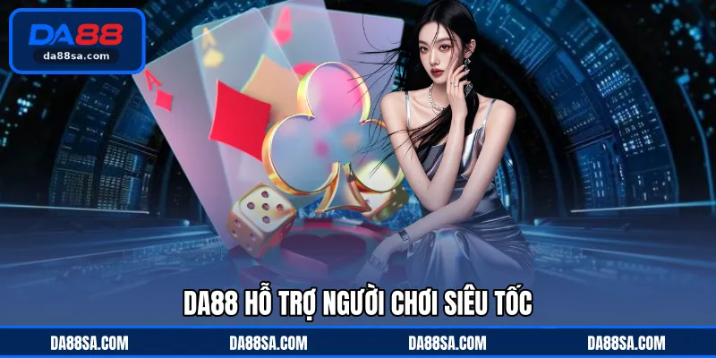 DA88 hỗ trợ người chơi siêu tốc