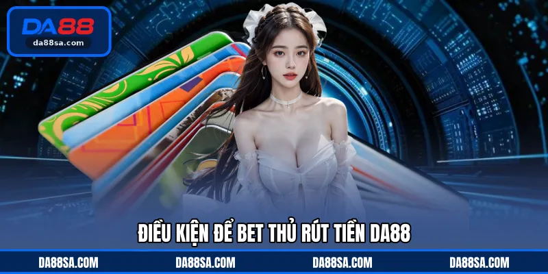 Điều kiện để bet thủ rút tiền DA88