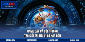 game bắn cá đổi thưởng