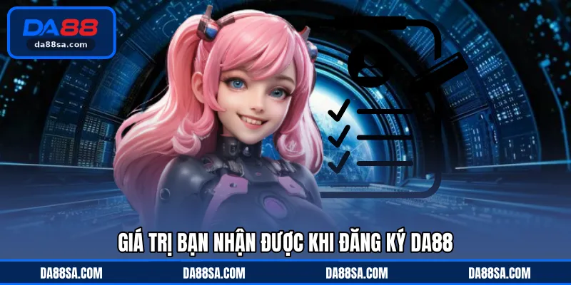 Giá trị bạn nhận được khi đăng ký DA88