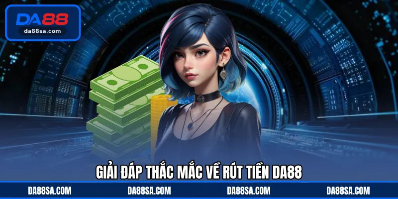 Giải đáp thắc mắc về rút tiền DA88