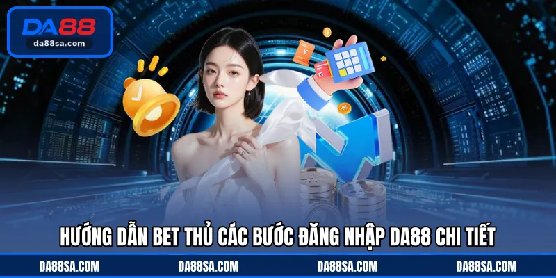 Hướng dẫn bet thủ các bước đăng nhập DA88 chi tiết