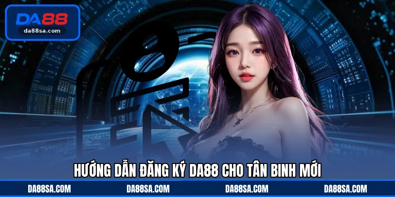 Hướng dẫn đăng ký DA88 cho tân binh mới