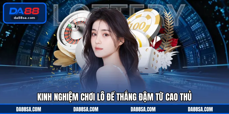 Kinh nghiệm chơi lô đề thắng đậm từ cao thủ