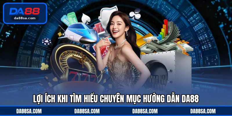 Lợi ích khi tìm hiểu chuyên mục hướng dẫn DA88