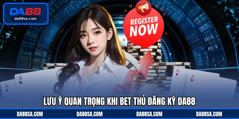 Lưu ý quan trọng khi bet thủ đăng ký DA88