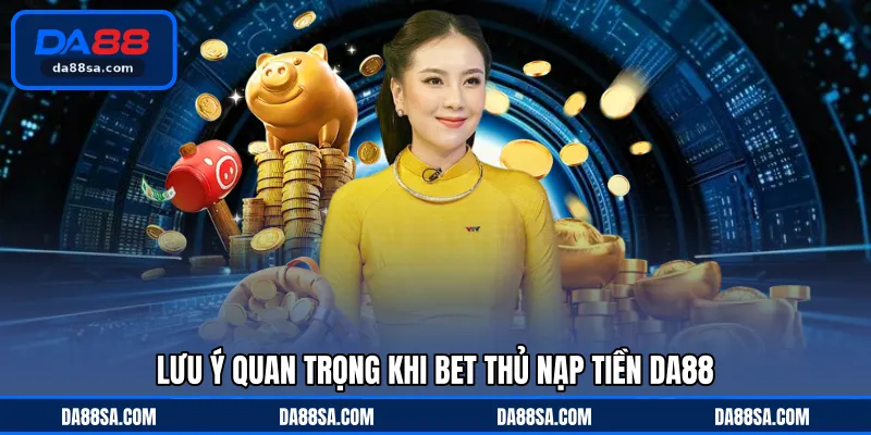 Lưu ý quan trọng khi bet thủ nạp tiền DA88