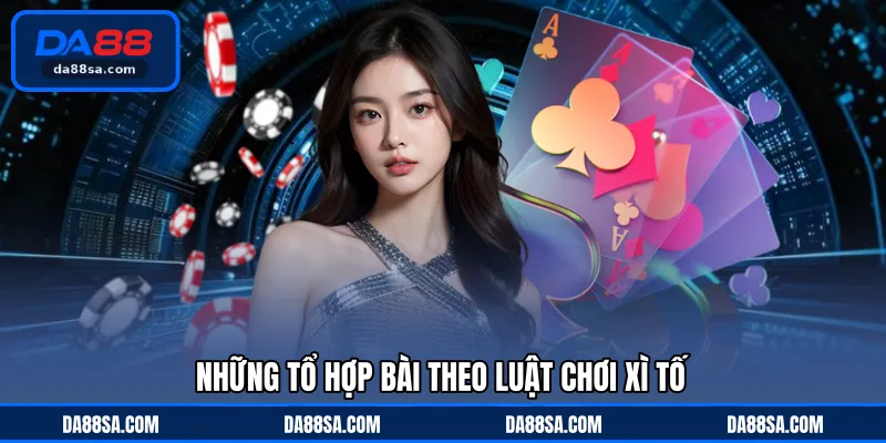 Những tổ hợp bài theo luật chơi Xì Tố