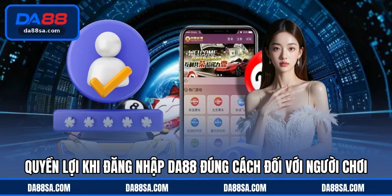 Quyền lợi khi đăng nhập DA88 đúng cách đối với người chơi