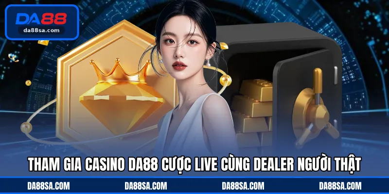 Tham gia casino DA88 cược live cùng dealer người thật