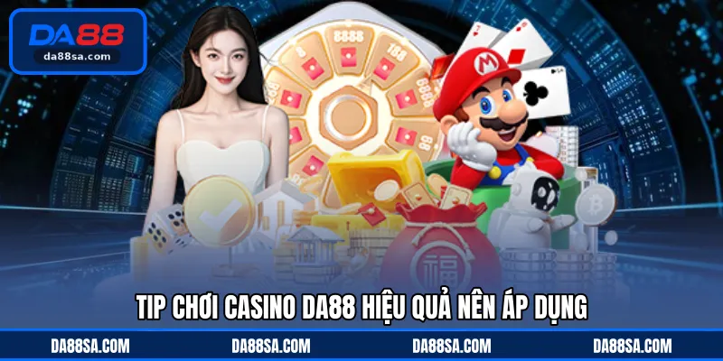 Tip chơi casino DA88 hiệu quả nên áp dụng