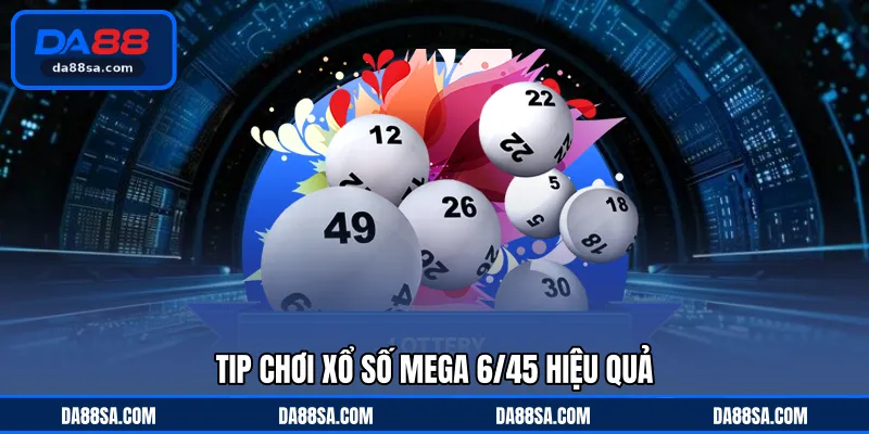 Tip chơi xổ số Mega 6/45 hiệu quả
