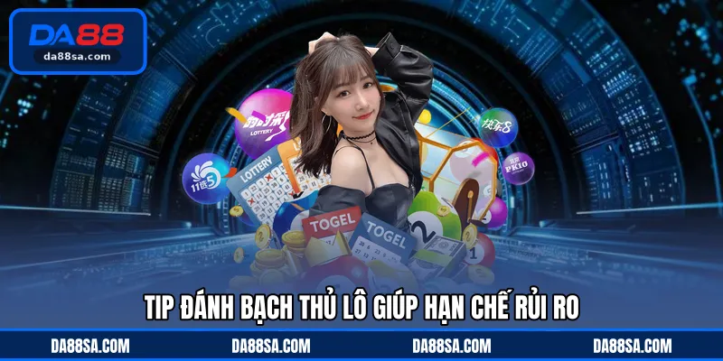 Tip đánh bạch thủ lô giúp hạn chế rủi ro