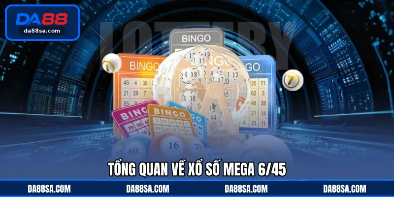 Tổng quan về xổ số Mega 6/45